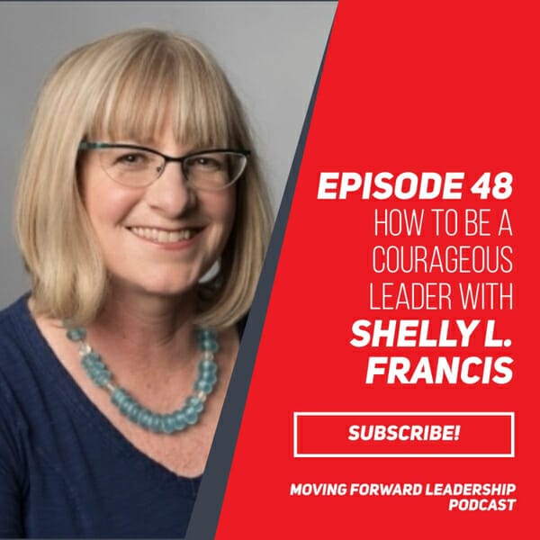 How to be a Courageous Leader | Shelly L. Francis | Episode 48