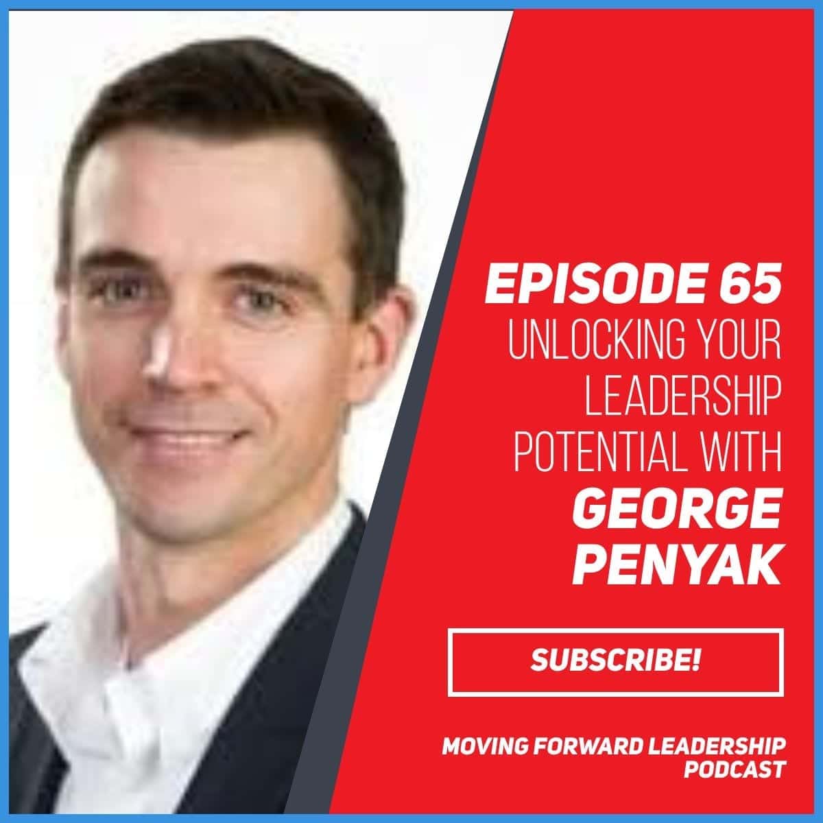 Unlocking Your Leadership Potential | George Penyak | Episode 65