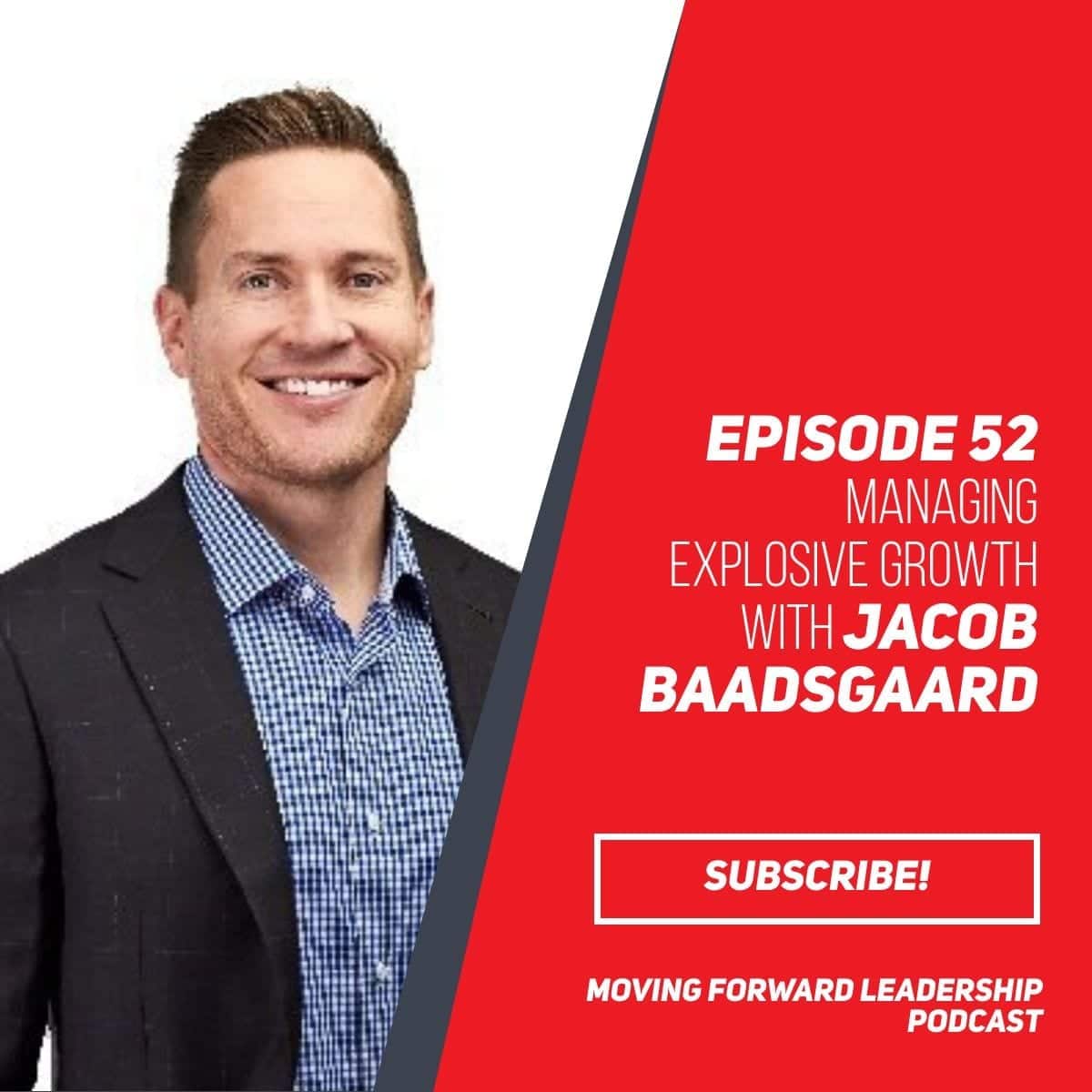 Managing Explosive Growth | Jacob Baadsgaard | Episode 52