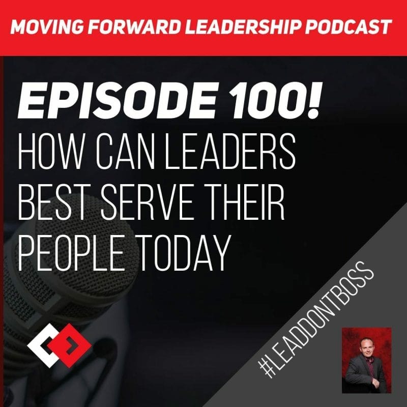 How Can Leaders Best Serve Their People Today | Episode 100