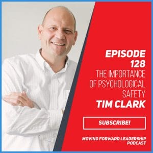 The Importance of Psychological Safety | Tim Clark | Episode 128