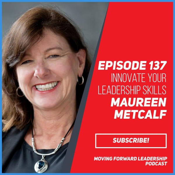 Innovate Your Leadership Skills | Maureen Metcalf | Episode 137
