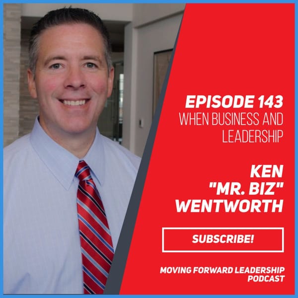 When Business and Leadership Come Together | Ken “Mr. Biz” Wentworth | Episode 143