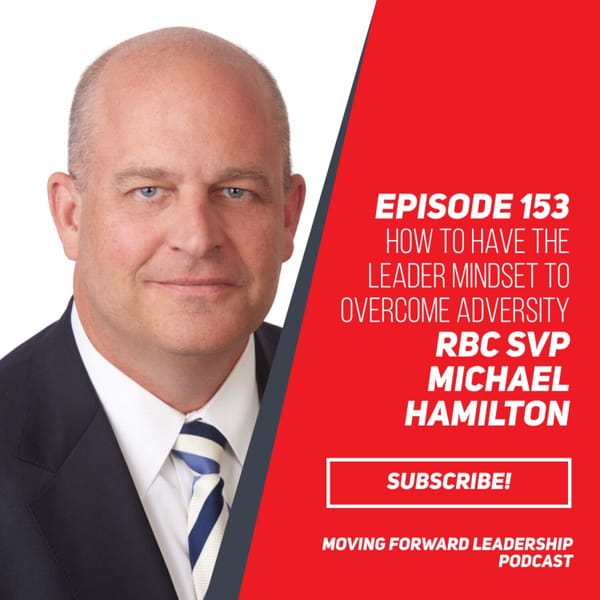 How to have the Leader Mindset to Overcome Adversity | RBC SVP Michael Hamilton | Episode 153