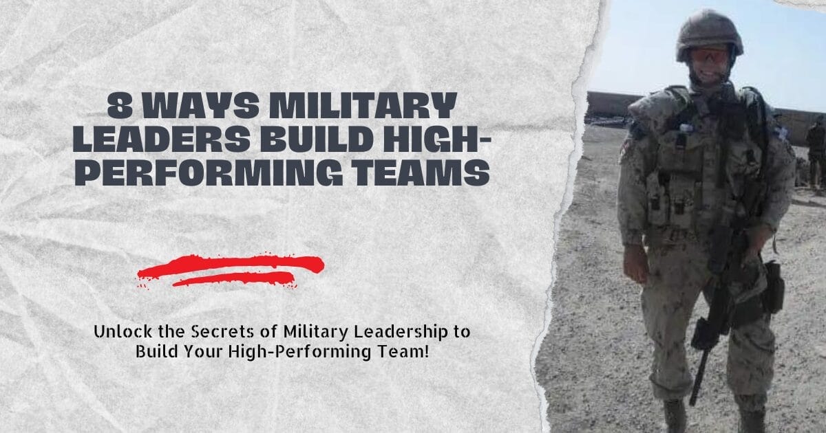 8 Ways Military Leaders Build High-Performing Teams