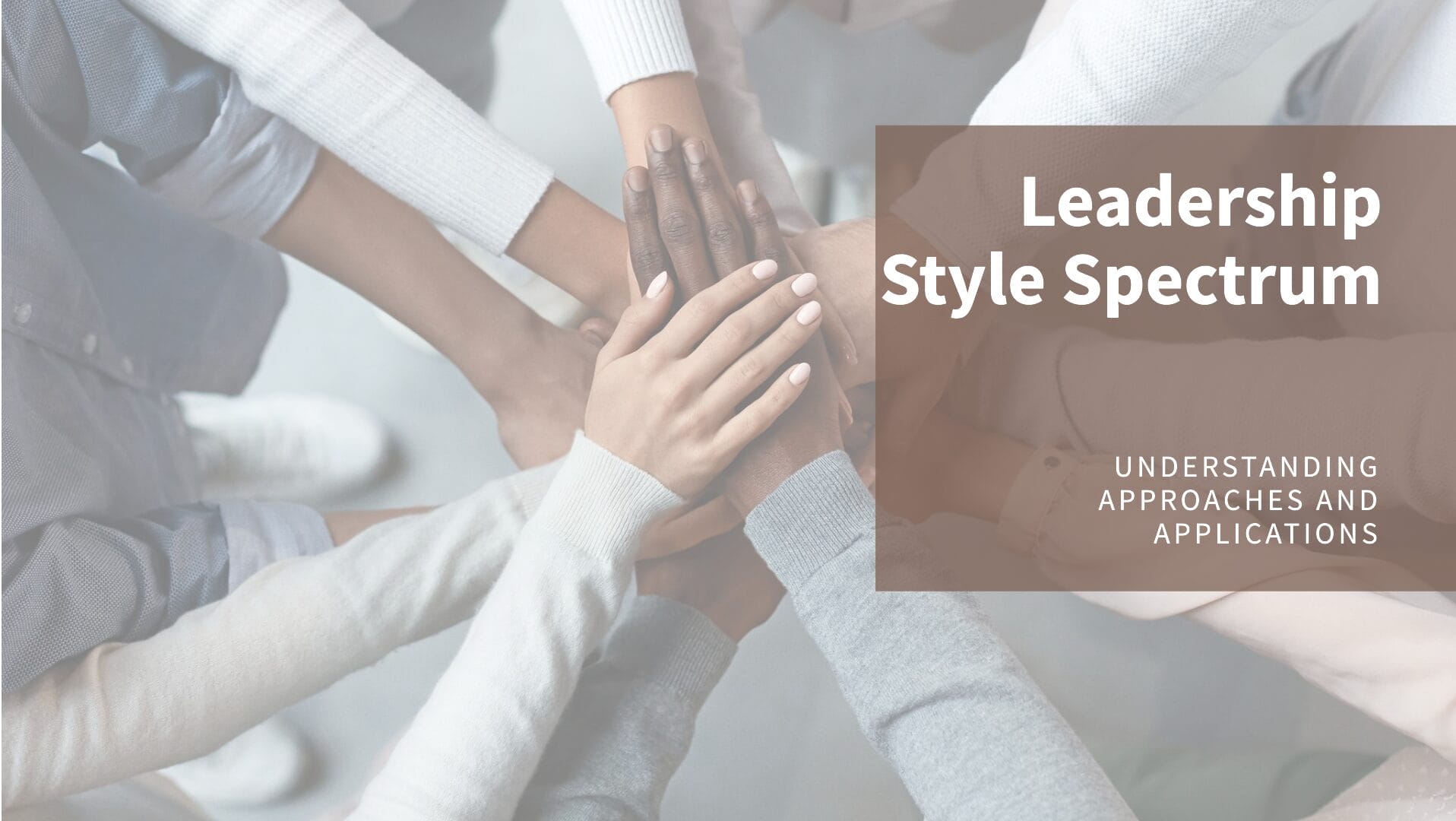 The Leadership Style Spectrum: Understanding Leadership Approaches and Their Application