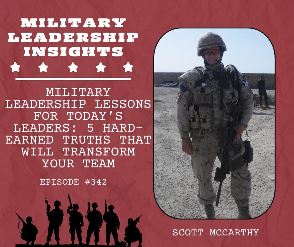Military Leadership Lessons for Today’s Leaders: 5 Hard-Earned Truths That Will Transform Your Team | Episode342