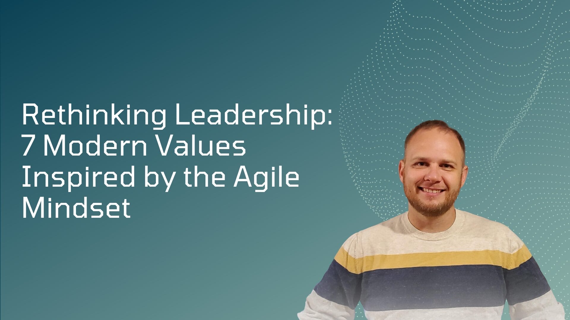 Rethinking Leadership 7 Modern Values Inspired by the Agile Mindset