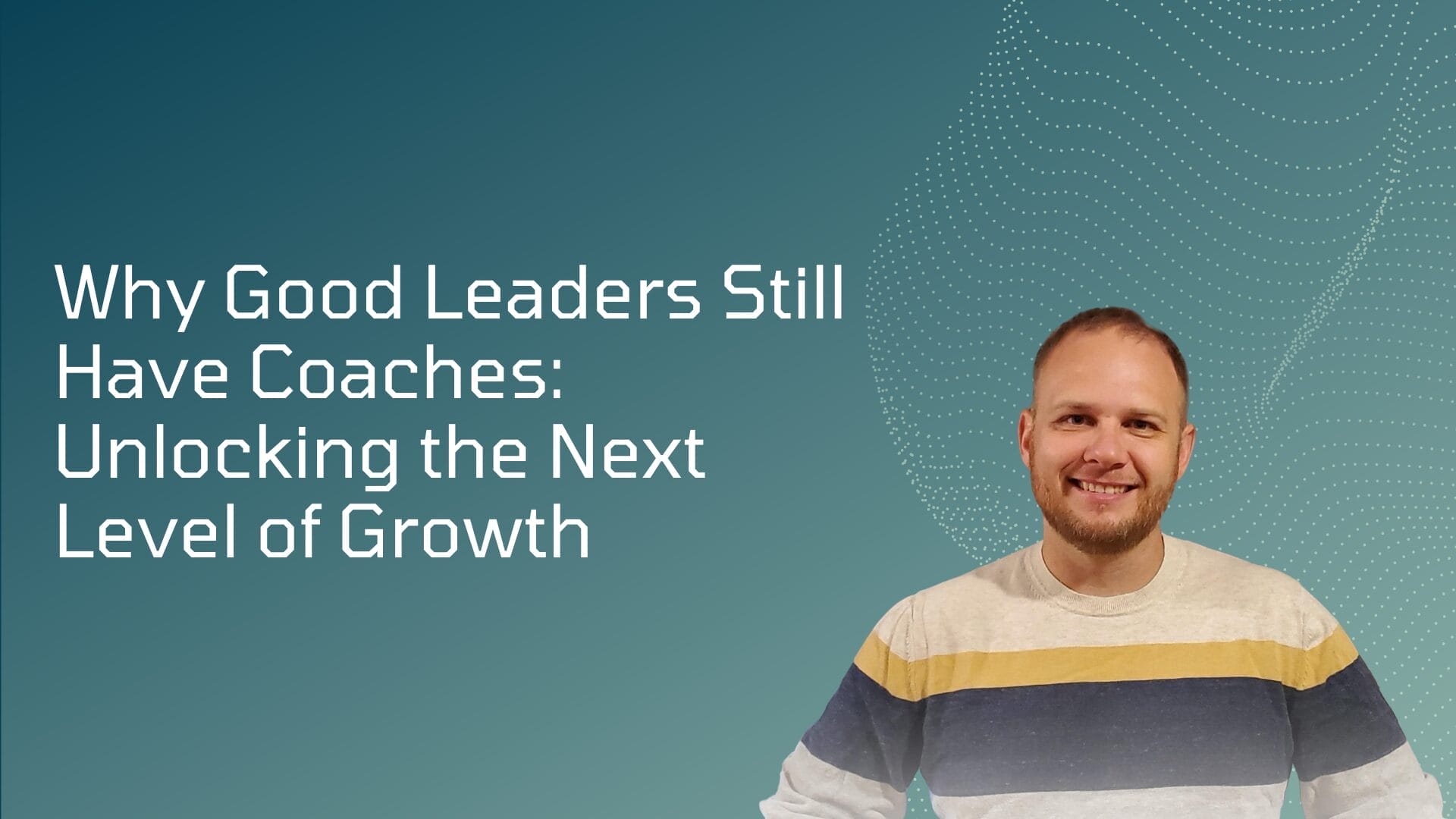 Why Good Leaders Still Have Coaches Unlocking the Next Level of Growth