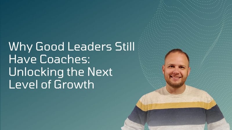 Why Good Leaders Still Have Coaches Unlocking the Next Level of Growth