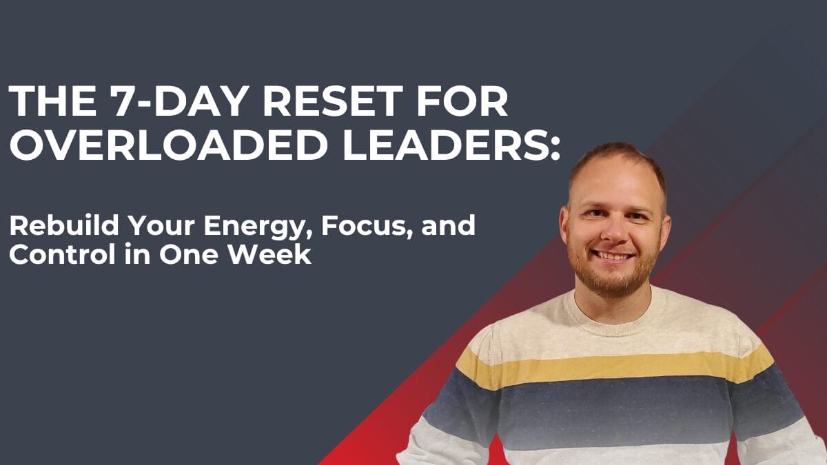 THE 7-DAY RESET FOR OVERLOADED LEADERS